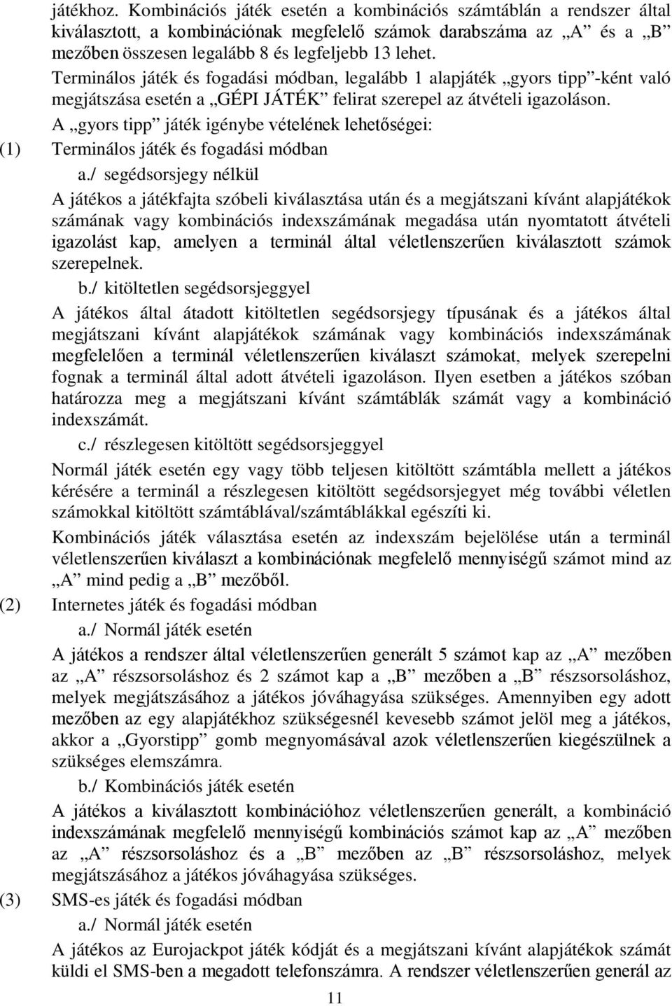 A gyors tipp játék igénybe vételének lehetőségei: (1) Terminálos játék és fogadási módban a.