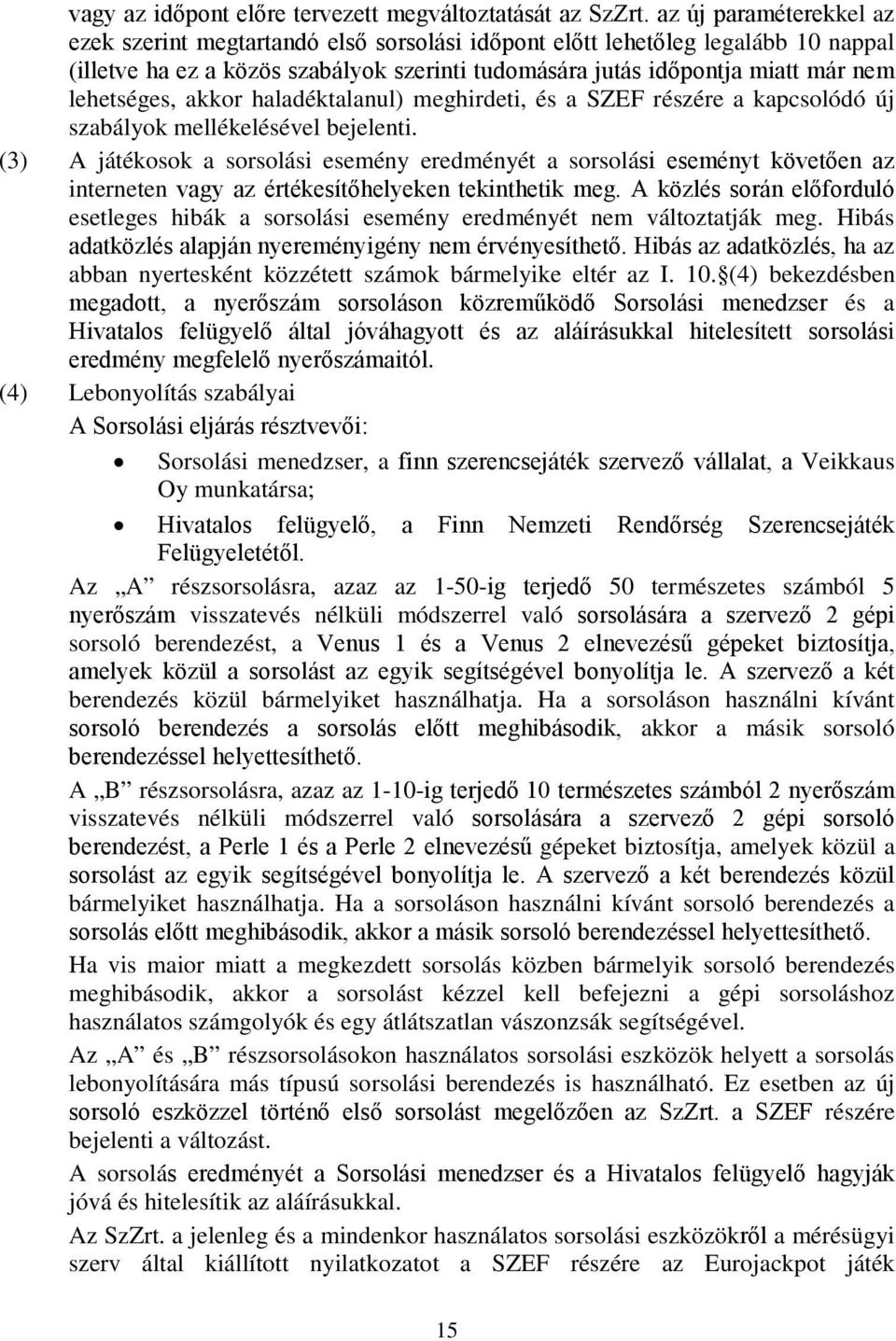 lehetséges, akkor haladéktalanul) meghirdeti, és a SZEF részére a kapcsolódó új szabályok mellékelésével bejelenti.