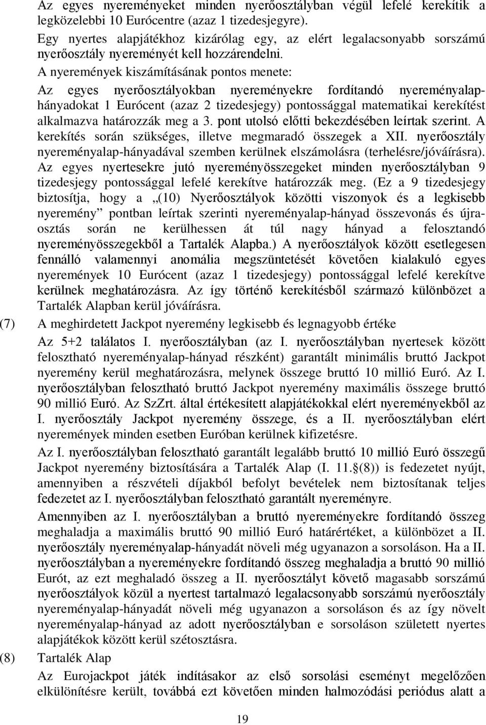 A nyeremények kiszámításának pontos menete: Az egyes nyerőosztályokban nyereményekre fordítandó nyereményalaphányadokat 1 Eurócent (azaz 2 tizedesjegy) pontossággal matematikai kerekítést alkalmazva