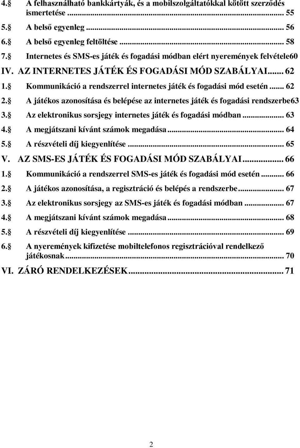 Kommunikáció a rendszerrel internetes játék és fogadási mód esetén... 62 2. A játékos azonosítása és belépése az internetes játék és fogadási rendszerbe63 3.