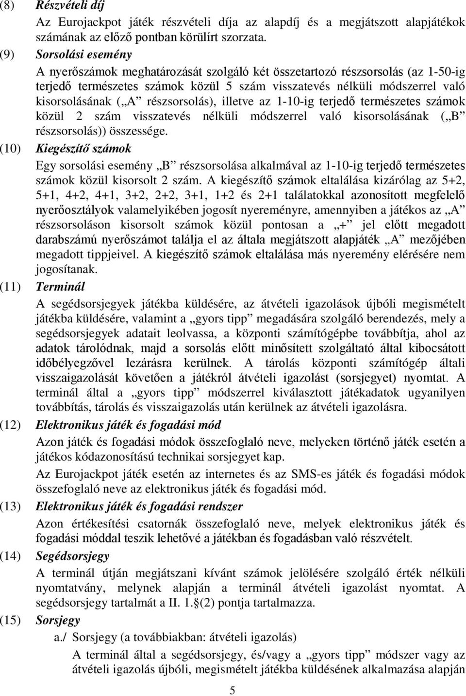 részsorsolás), illetve az 1-10-ig terjedő természetes számok közül 2 szám visszatevés nélküli módszerrel való kisorsolásának ( B részsorsolás)) összessége.