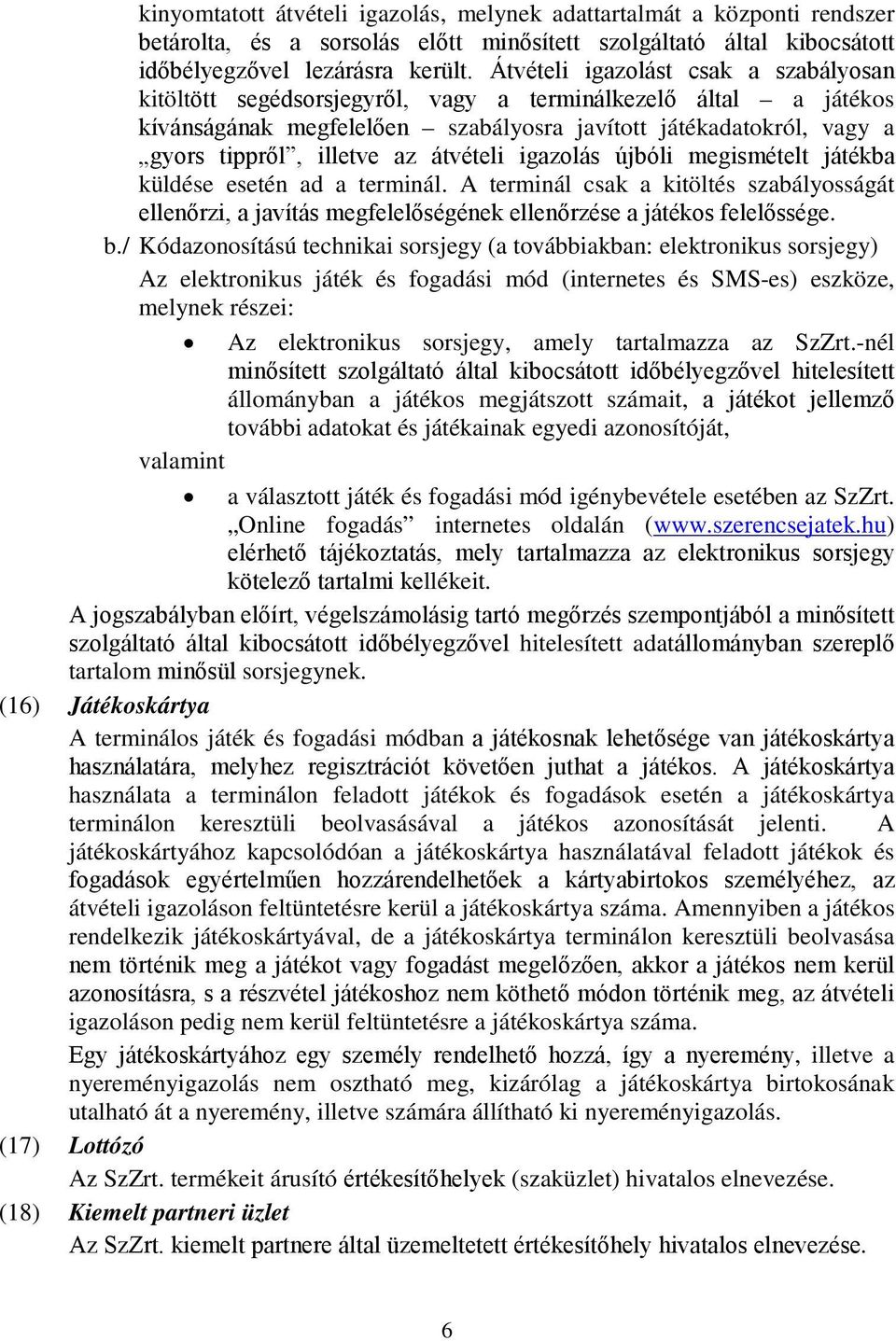 átvételi igazolás újbóli megismételt játékba küldése esetén ad a terminál. A terminál csak a kitöltés szabályosságát ellenőrzi, a javítás megfelelőségének ellenőrzése a játékos felelőssége. b.