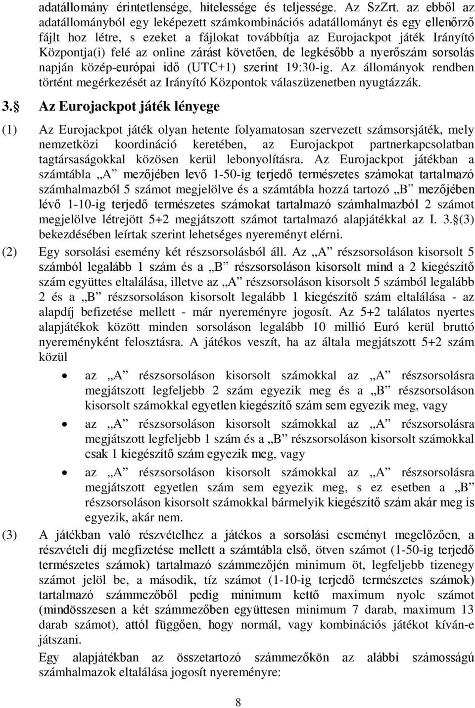 zárást követően, de legkésőbb a nyerőszám sorsolás napján közép-európai idő (UTC+1) szerint 19:30-ig. Az állományok rendben történt megérkezését az Irányító Központok válaszüzenetben nyugtázzák. 3.