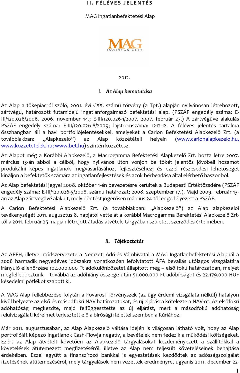 ) A zártvégűvé alakulás PSZÁF engedély száma: E-III/120.026-8/2009; lajstromszáma: 1212-12.