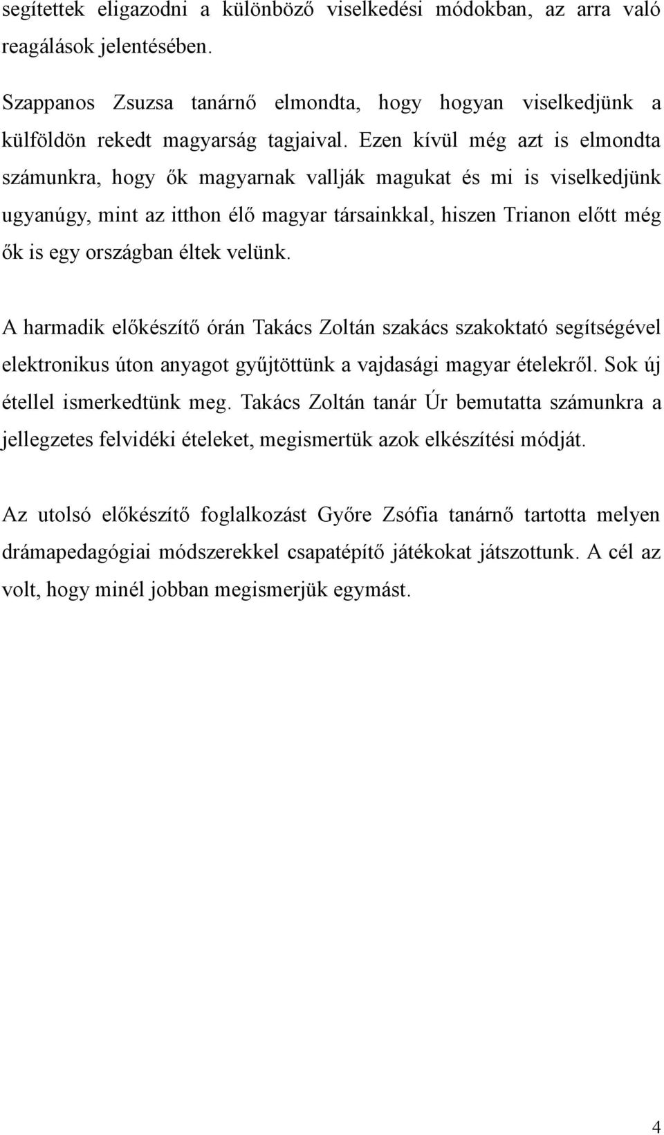 velünk. A harmadik előkészítő órán Takács Zoltán szakács szakoktató segítségével elektronikus úton anyagot gyűjtöttünk a vajdasági magyar ételekről. Sok új étellel ismerkedtünk meg.