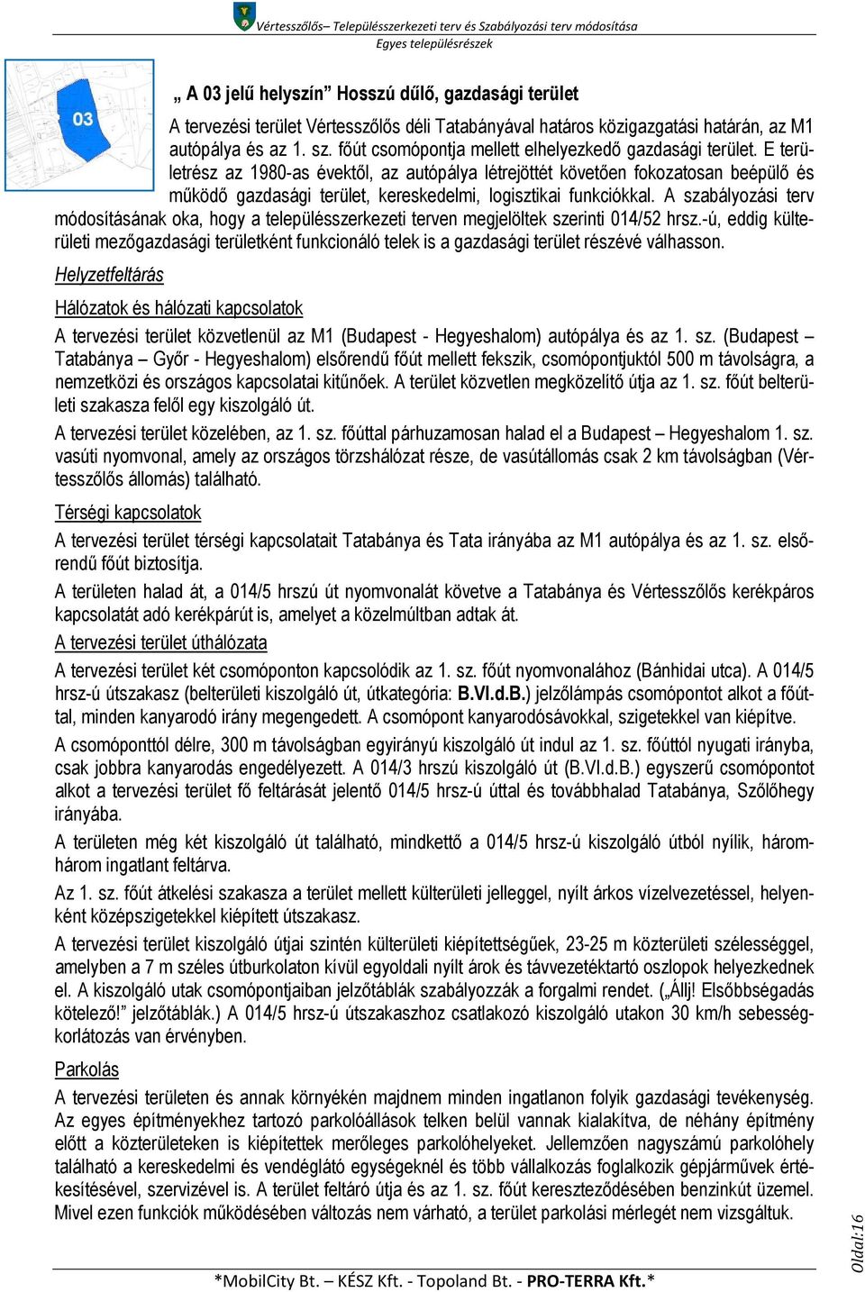 E területrész az 1980-as évektől, az autópálya létrejöttét követően fokozatosan beépülő és működő gazdasági terület, kereskedelmi, logisztikai funkciókkal.