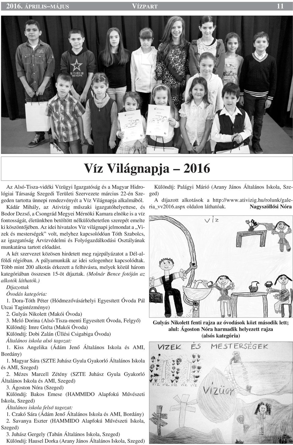 Kádár Mihály, az Ativízig mıszaki igazgatóhelyettese, és Bodor DezsŒ, a Csongrád Megyei Mérnöki Kamara elnöke is a víz fontosságát, életünkben betöltött nélkülözhetetlen szerepét emelte ki