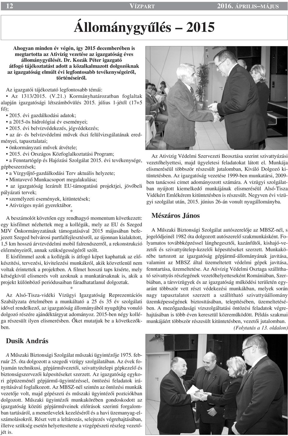 Az igazgatói tájékoztató legfontosabb témái: Az 1313/2015. (V.21.) Kormányhatározatban foglaltak alapján igazgatósági létszámbœvülés 2015. július 1-jétŒl (17+5 fœ); 2015.