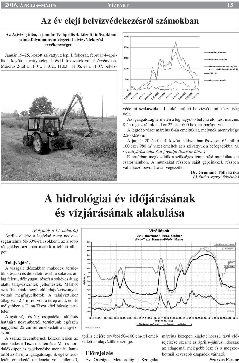 belvízvédelmi szakaszokon I. fokú területi belvízvédelmi készültség volt. Az igazgatóság területén a legnagyobb belvízi elöntést március 8-án regisztráltuk, ekkor 22 ezer 600 hektárt borított víz.