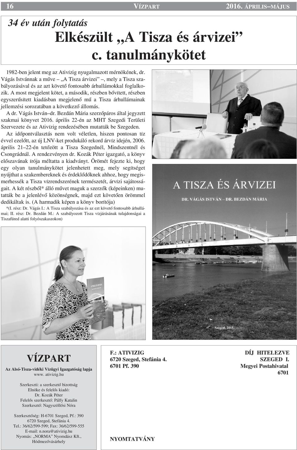 A most megjelent kötet, a második, részben bœvített, részben egyszerısített kiadásban megjelenœ mı a Tisza árhullámainak jellemzési sorozatában a következœ állomás. A dr. Vágás István dr.