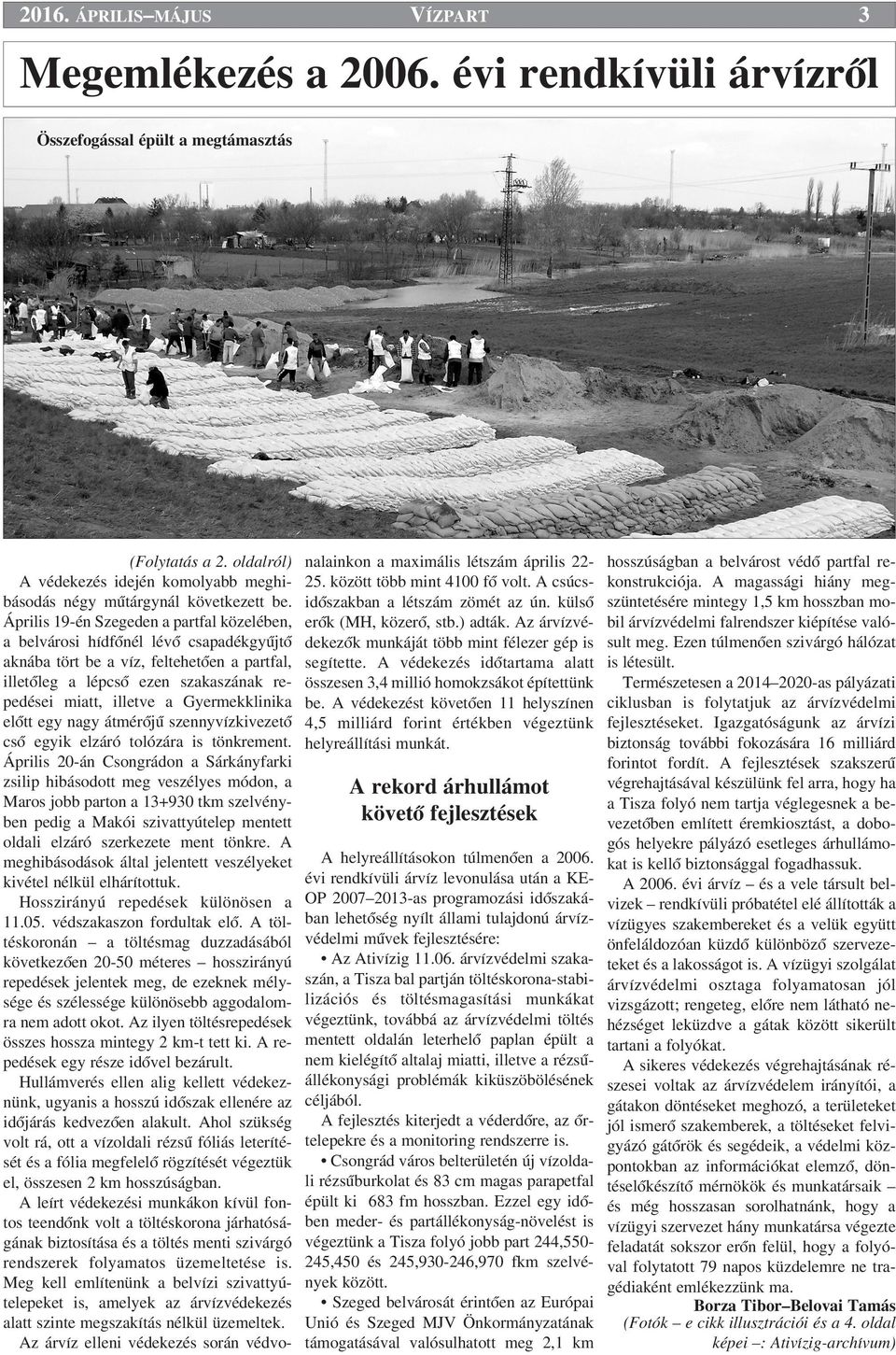 Április 19-én Szegeden a partfal közelében, a belvárosi hídfœnél lévœ csapadékgyıjtœ aknába tört be a víz, feltehetœen a partfal, illetœleg a lépcsœ ezen szakaszának repedései miatt, illetve a