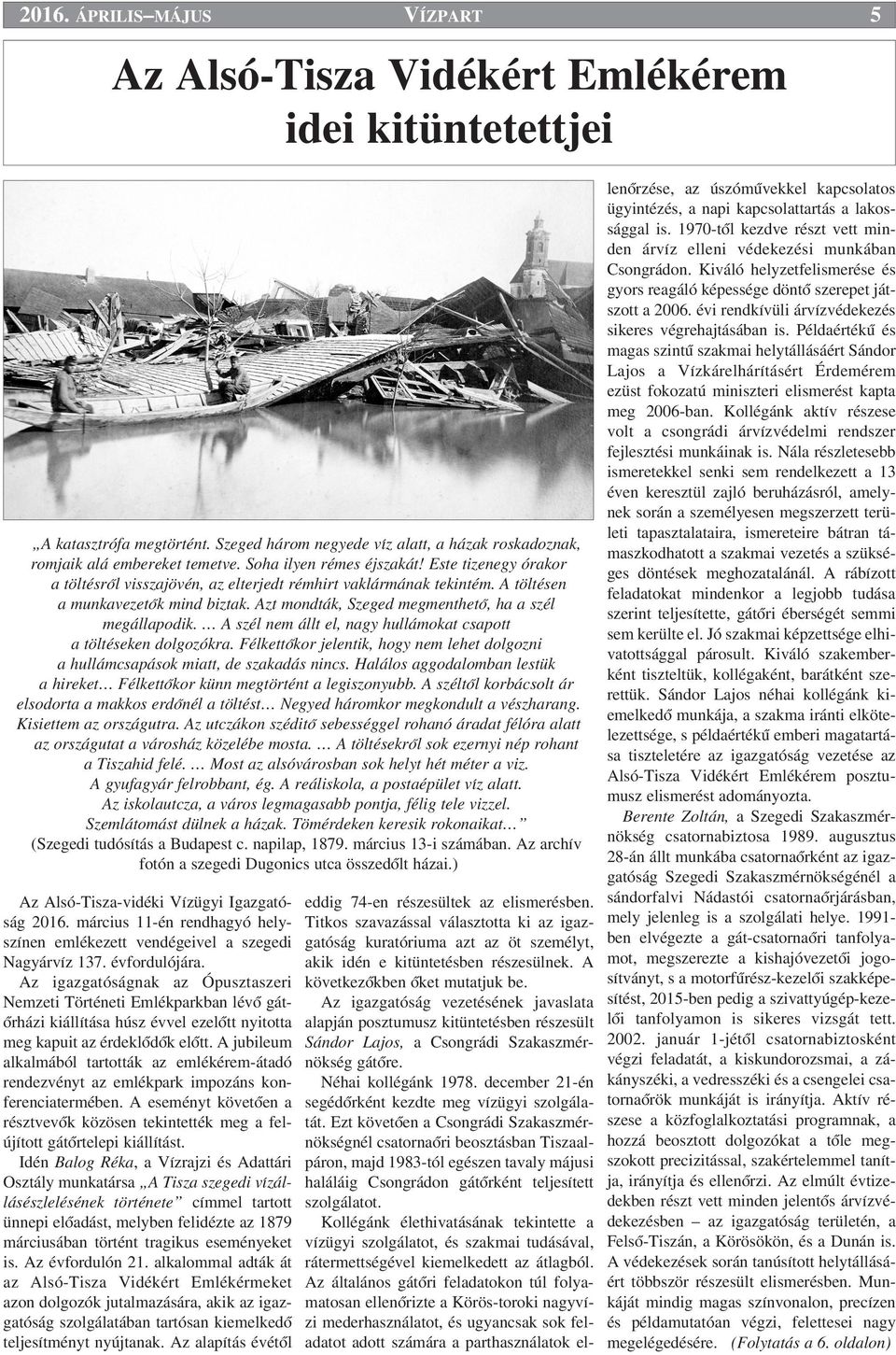 Azt mondták, Szeged megmenthetœ, ha a szél megállapodik. A szél nem állt el, nagy hullámokat csapott a töltéseken dolgozókra.