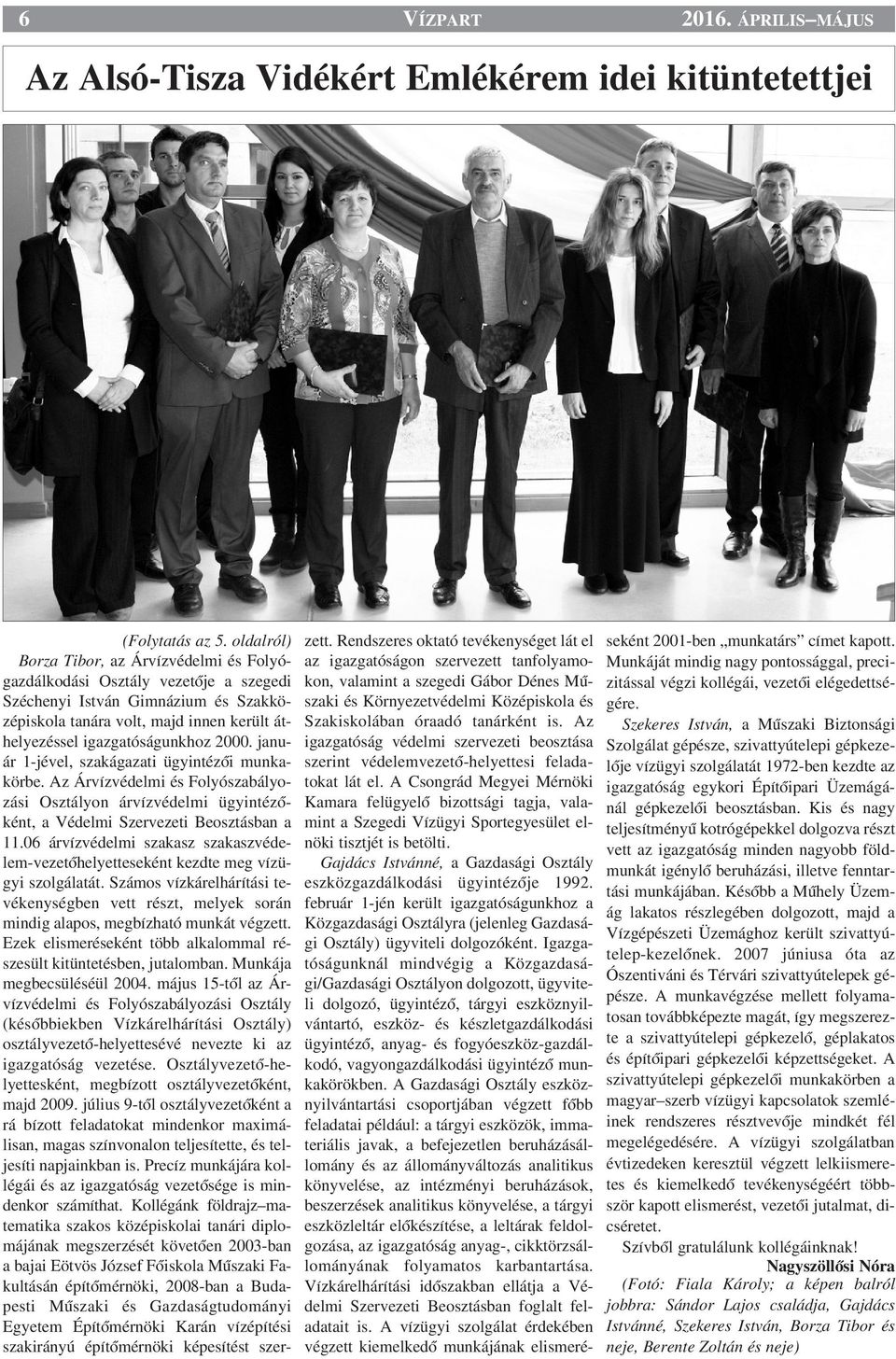 2000. január 1-jével, szakágazati ügyintézœi munkakörbe. Az Árvízvédelmi és Folyószabályozási Osztályon árvízvédelmi ügyintézœként, a Védelmi Szervezeti Beosztásban a 11.