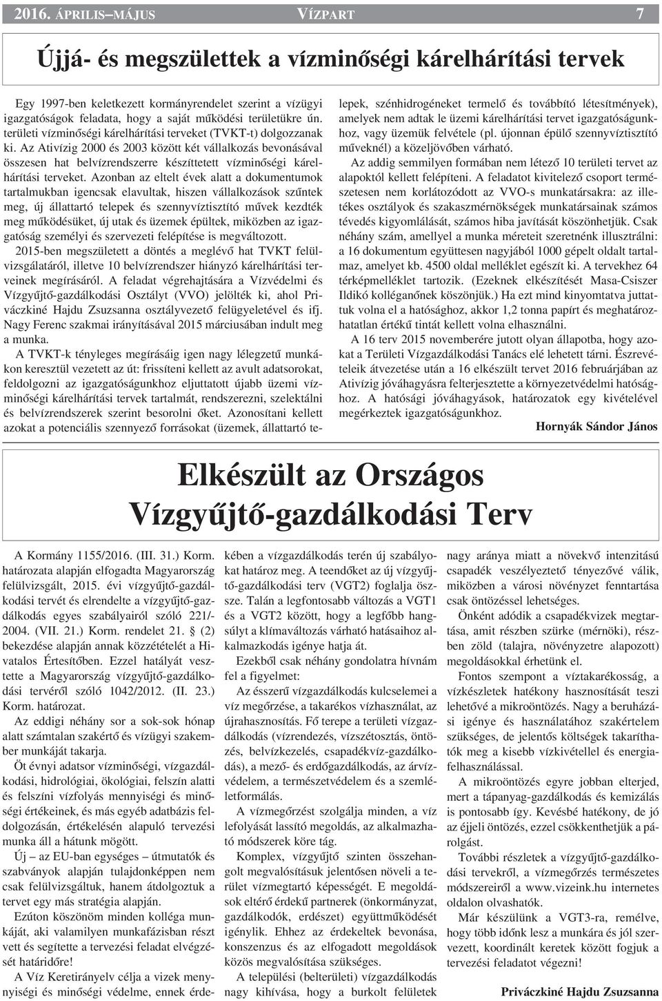 Az Ativízig 2000 és 2003 között két vállalkozás bevonásával összesen hat belvízrendszerre készíttetett vízminœségi kárelhárítási terveket.