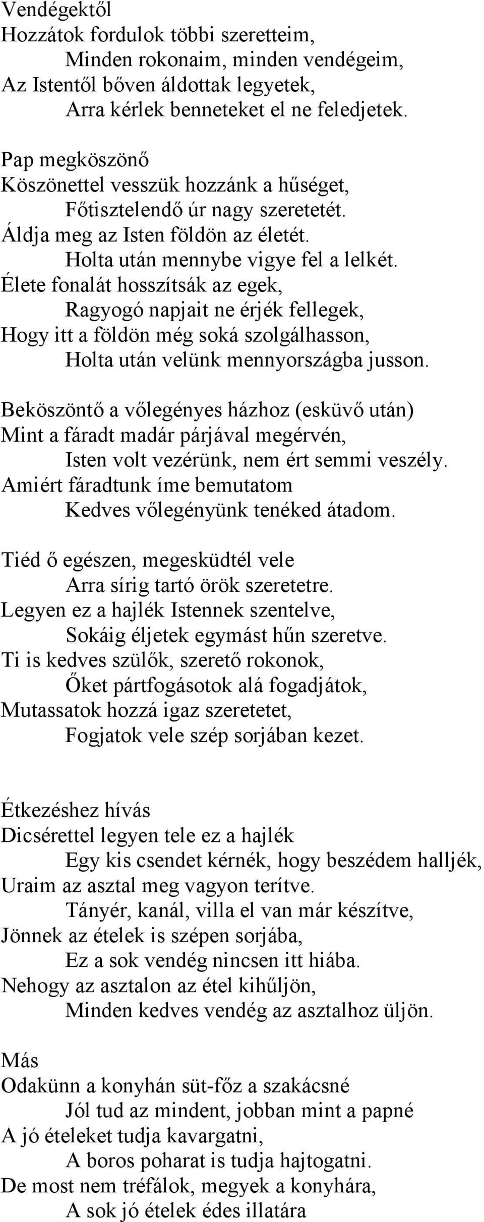 Élete fonalát hosszítsák az egek, Ragyogó napjait ne érjék fellegek, Hogy itt a földön még soká szolgálhasson, Holta után velünk mennyországba jusson.