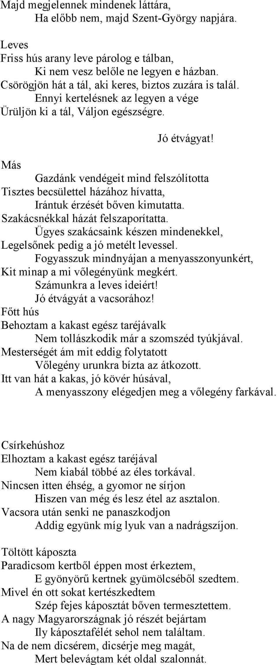 Gazdánk vendégeit mind felszólította Tisztes becsülettel házához hívatta, Irántuk érzését bőven kimutatta. Szakácsnékkal házát felszaporítatta.