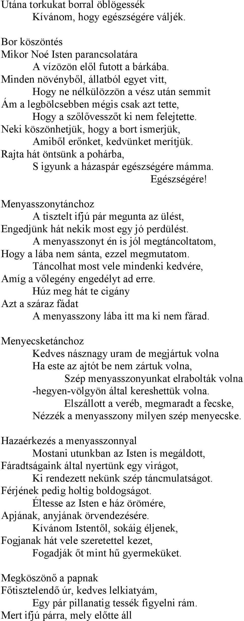 Neki köszönhetjük, hogy a bort ismerjük, Amiből erőnket, kedvünket merítjük. Rajta hát öntsünk a pohárba, S igyunk a házaspár egészségére mámma. Egészségére!