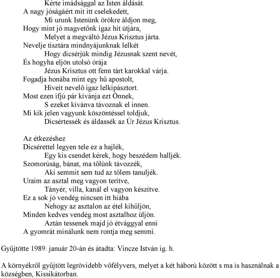 Fogadja honába mint egy hű apostolt, Híveit nevelő igaz lelkipásztort. Most ezen ifjú pár kívánja ezt Önnek, S ezeket kívánva távoznak el innen.