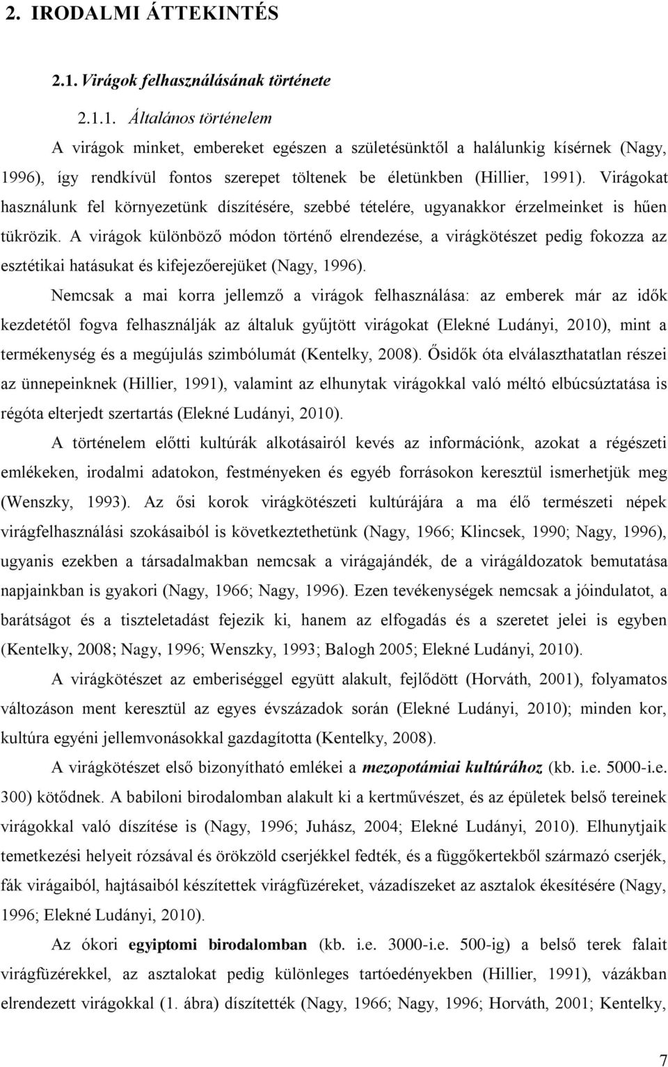 1. Általános történelem A virágok minket, embereket egészen a születésünktől a halálunkig kísérnek (Nagy, 1996), így rendkívül fontos szerepet töltenek be életünkben (Hillier, 1991).