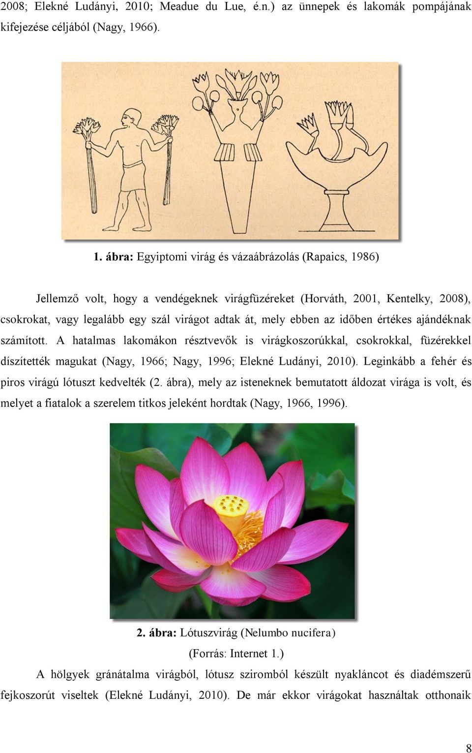 ábra: Egyiptomi virág és vázaábrázolás (Rapaics, 1986) Jellemző volt, hogy a vendégeknek virágfüzéreket (Horváth, 2001, Kentelky, 2008), csokrokat, vagy legalább egy szál virágot adtak át, mely ebben