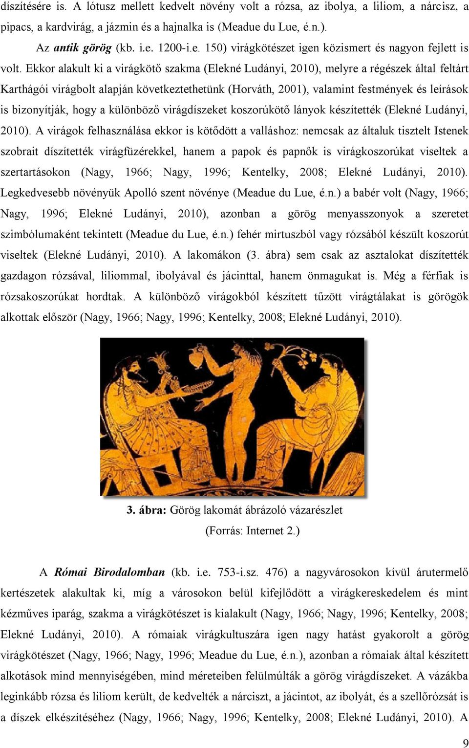 bizonyítják, hogy a különböző virágdíszeket koszorúkötő lányok készítették (Elekné Ludányi, 2010).