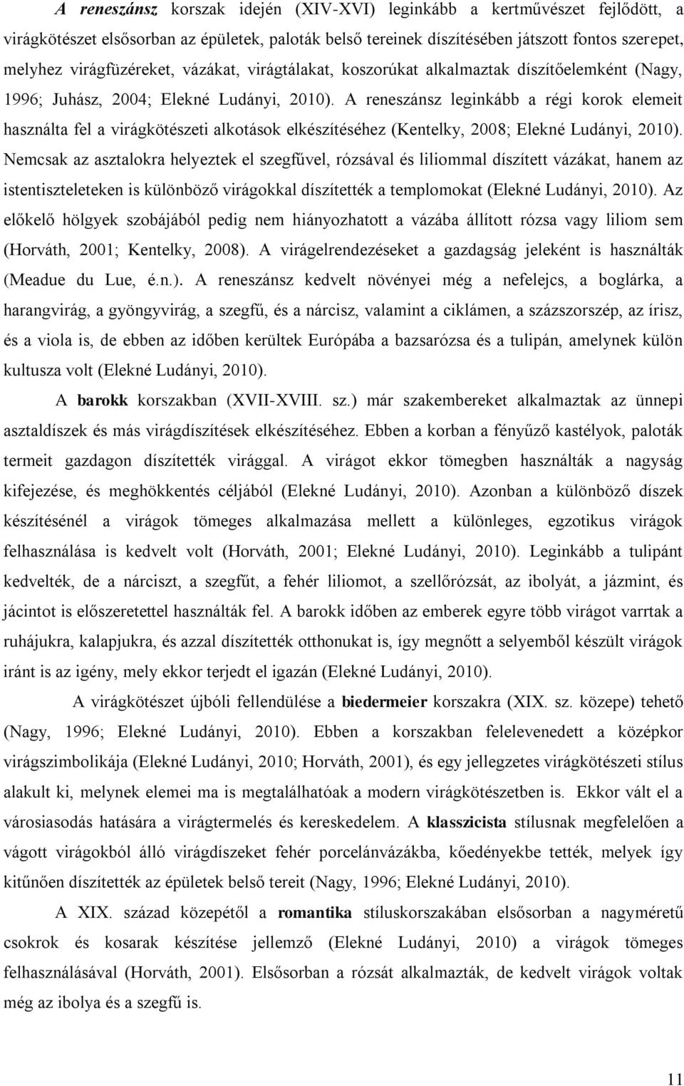 A reneszánsz leginkább a régi korok elemeit használta fel a virágkötészeti alkotások elkészítéséhez (Kentelky, 2008; Elekné Ludányi, 2010).