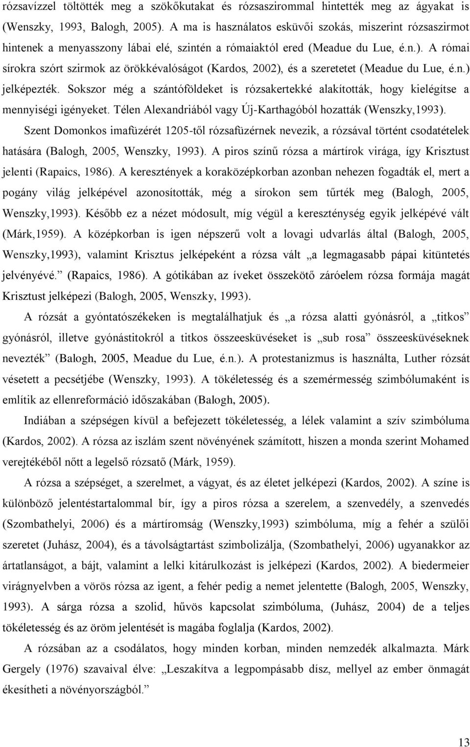 A római sírokra szórt szirmok az örökkévalóságot (Kardos, 2002), és a szeretetet (Meadue du Lue, é.n.) jelképezték.