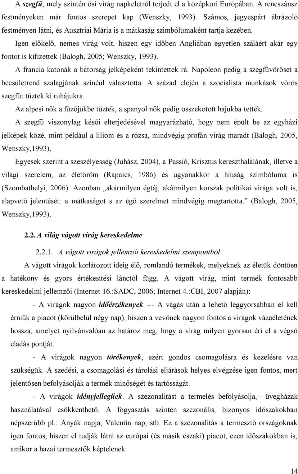 Igen előkelő, nemes virág volt, hiszen egy időben Angliában egyetlen száláért akár egy fontot is kifizettek (Balogh, 2005; Wenszky, 1993). A francia katonák a bátorság jelképeként tekintettek rá.