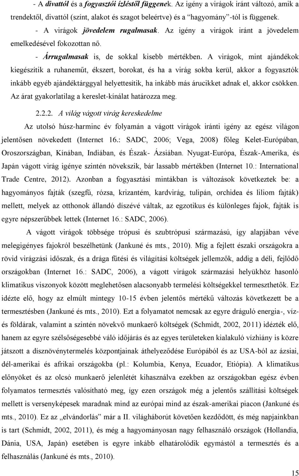 A virágok, mint ajándékok kiegészítik a ruhaneműt, ékszert, borokat, és ha a virág sokba kerül, akkor a fogyasztók inkább egyéb ajándéktárggyal helyettesítik, ha inkább más árucikket adnak el, akkor