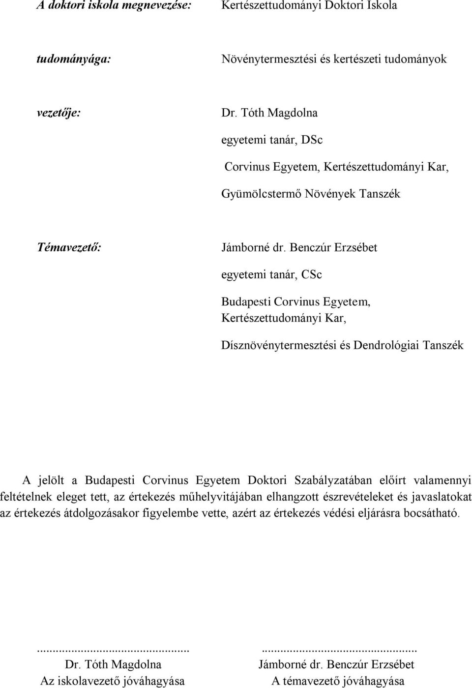 Benczúr Erzsébet egyetemi tanár, CSc Budapesti Corvinus Egyetem, Kertészettudományi Kar, Dísznövénytermesztési és Dendrológiai Tanszék A jelölt a Budapesti Corvinus Egyetem Doktori
