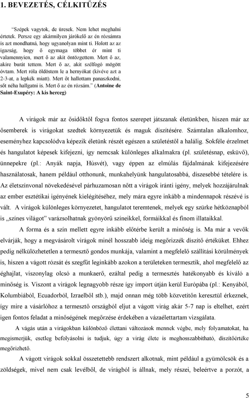 Mert róla öldöstem le a hernyókat (kivéve azt a 2-3-at, a lepkék miatt). Mert őt hallottam panaszkodni, sőt néha hallgatni is. Mert ő az én rózsám.