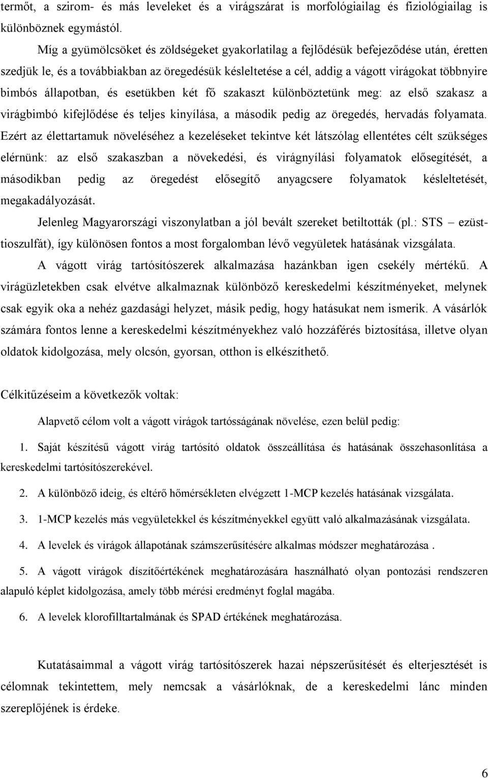 állapotban, és esetükben két fő szakaszt különböztetünk meg: az első szakasz a virágbimbó kifejlődése és teljes kinyílása, a második pedig az öregedés, hervadás folyamata.