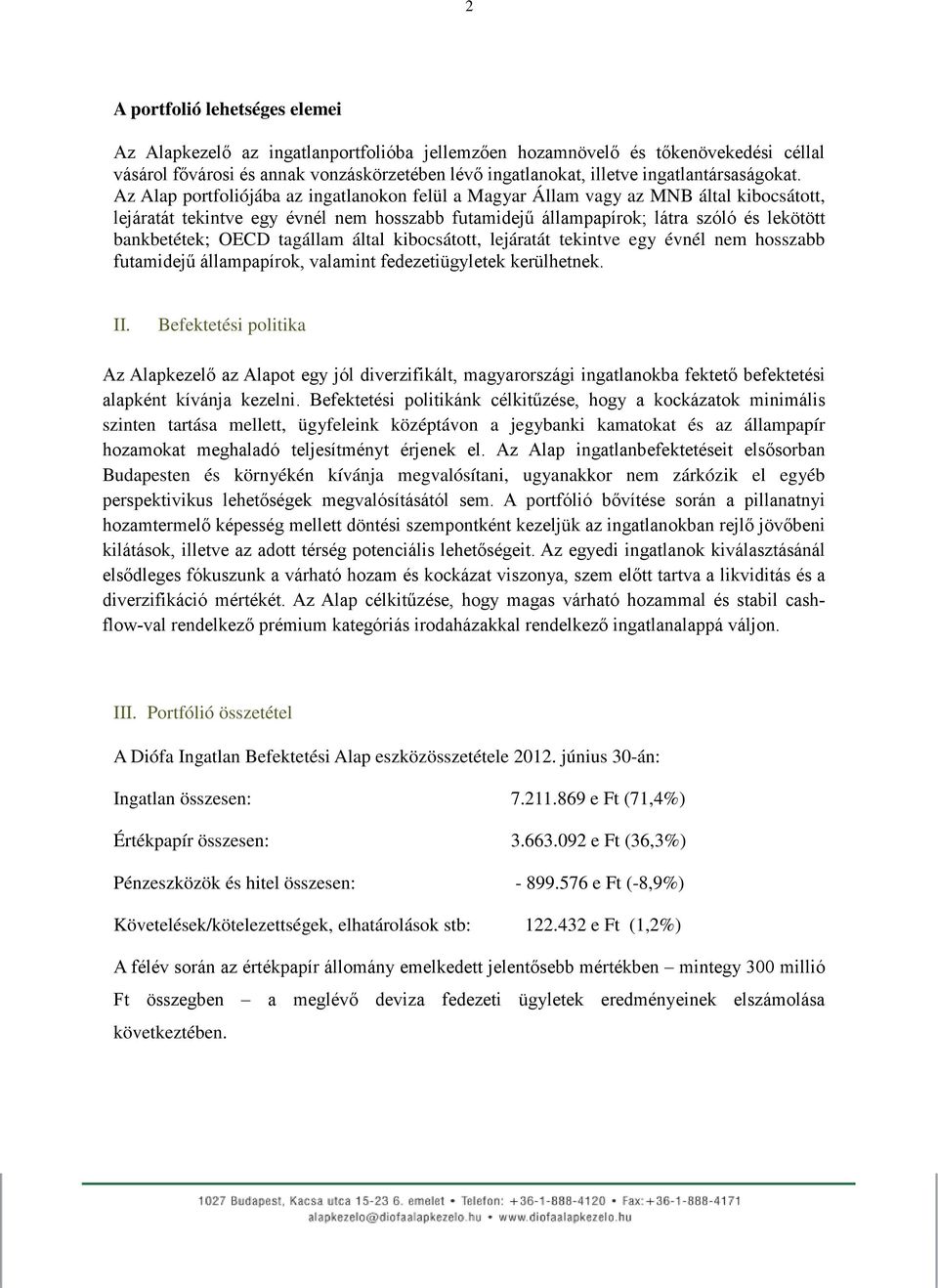 Az Alap portfoliójába az ingatlanokon felül a Magyar Állam vagy az MNB által kibocsátott, lejáratát tekintve egy évnél nem hosszabb futamidejű állampapírok; látra szóló és lekötött bankbetétek; OECD