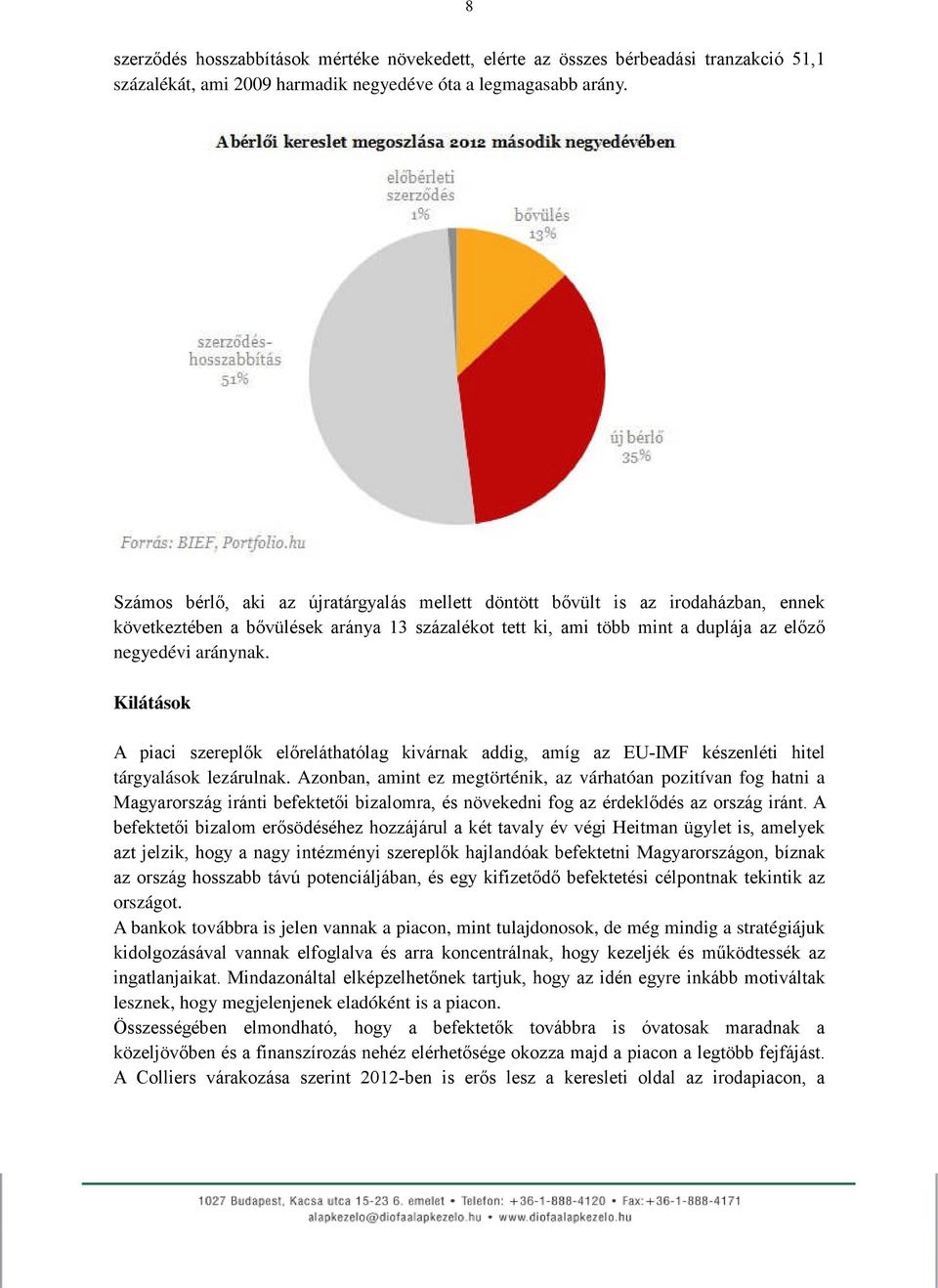 Kilátások A piaci szereplők előreláthatólag kivárnak addig, amíg az EU-IMF készenléti hitel tárgyalások lezárulnak.