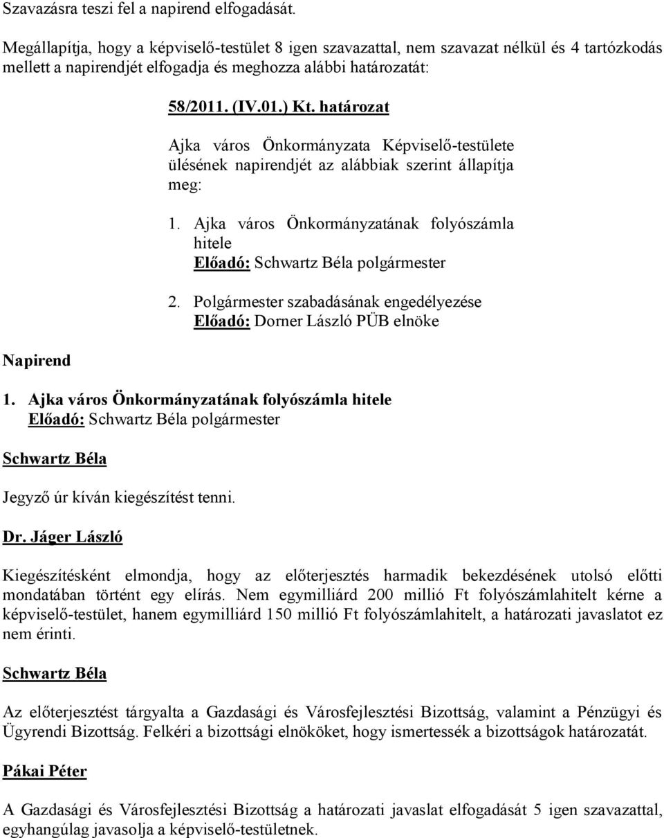 határozat Ajka város Önkormányzata Képviselő-testülete ülésének napirendjét az alábbiak szerint állapítja meg: 1. Ajka város Önkormányzatának folyószámla hitele Előadó: polgármester 2.