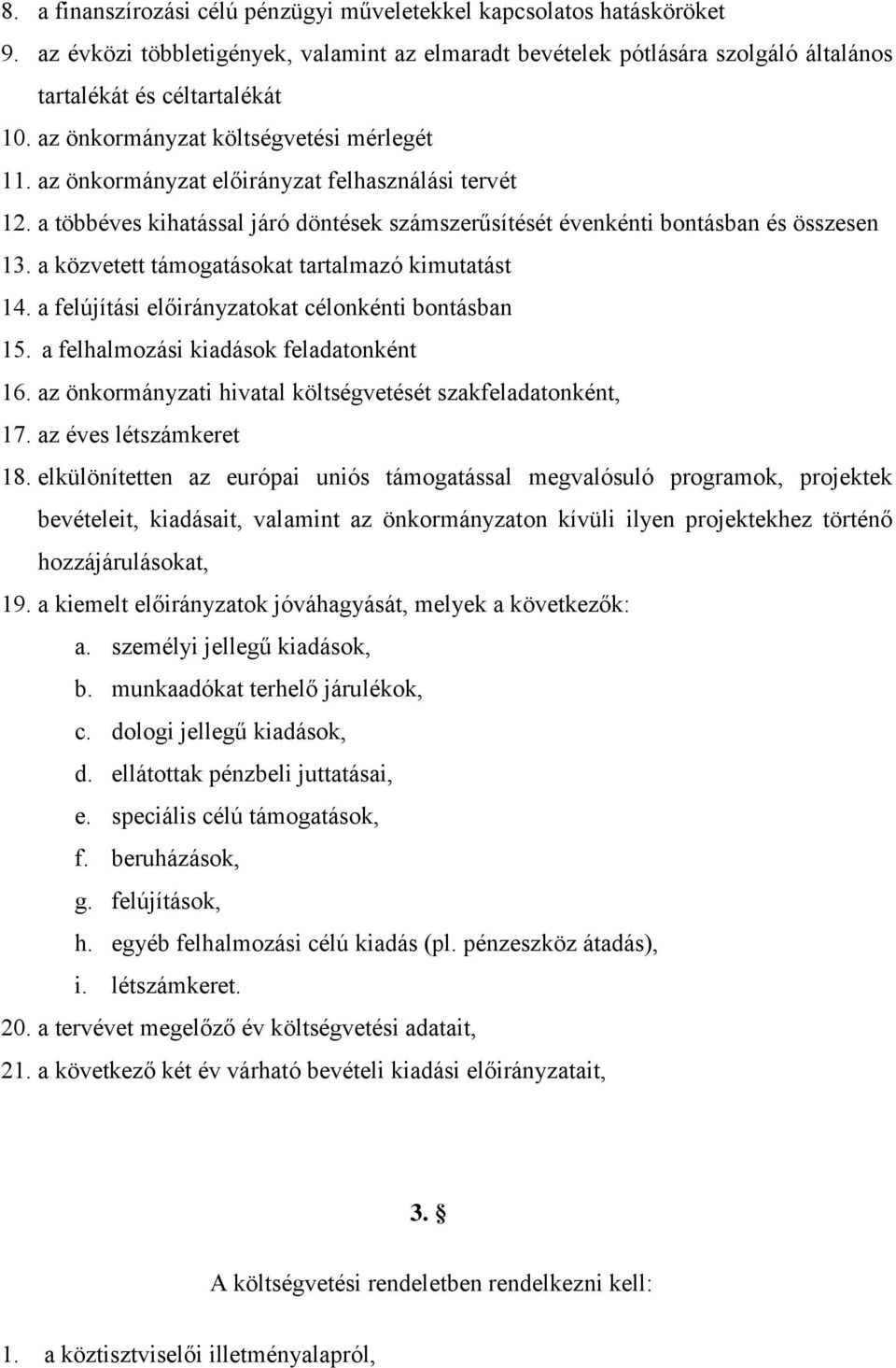 a közvetett támogatásokat tartalmazó kimutatást 14. a felújítási okat célonkénti bontásban 15. a felhalmozási kiadások feladatonként 16. az önkormányzati hivatal költségvetését szakfeladatonként, 17.