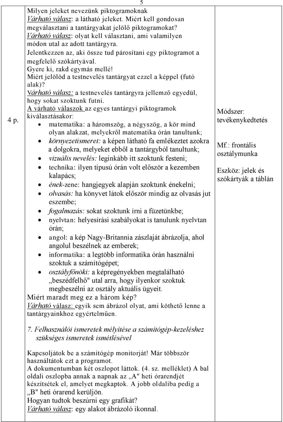 Miért jelölöd a testnevelés tantárgyat ezzel a képpel (futó alak)? Várható válasz: a testnevelés tantárgyra jellemző egyedül, hogy sokat szoktunk futni.