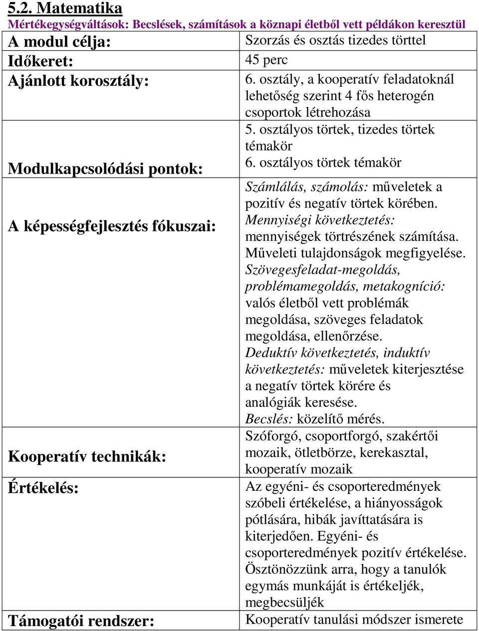 osztályos törtek, tizedes törtek témakör 6. osztályos törtek témakör Számlálás, számolás: mőveletek a pozitív és negatív törtek körében. Mennyiségi következtetés: mennyiségek törtrészének számítása.