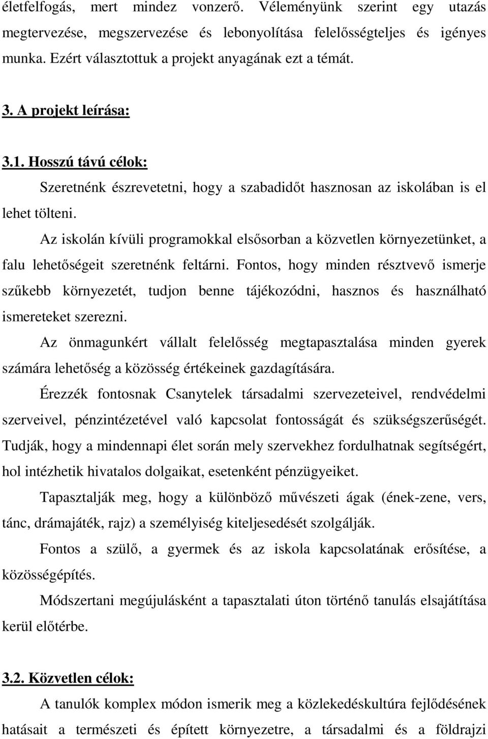 Az iskolán kívüli programokkal elsısorban a közvetlen környezetünket, a falu lehetıségeit szeretnénk feltárni.