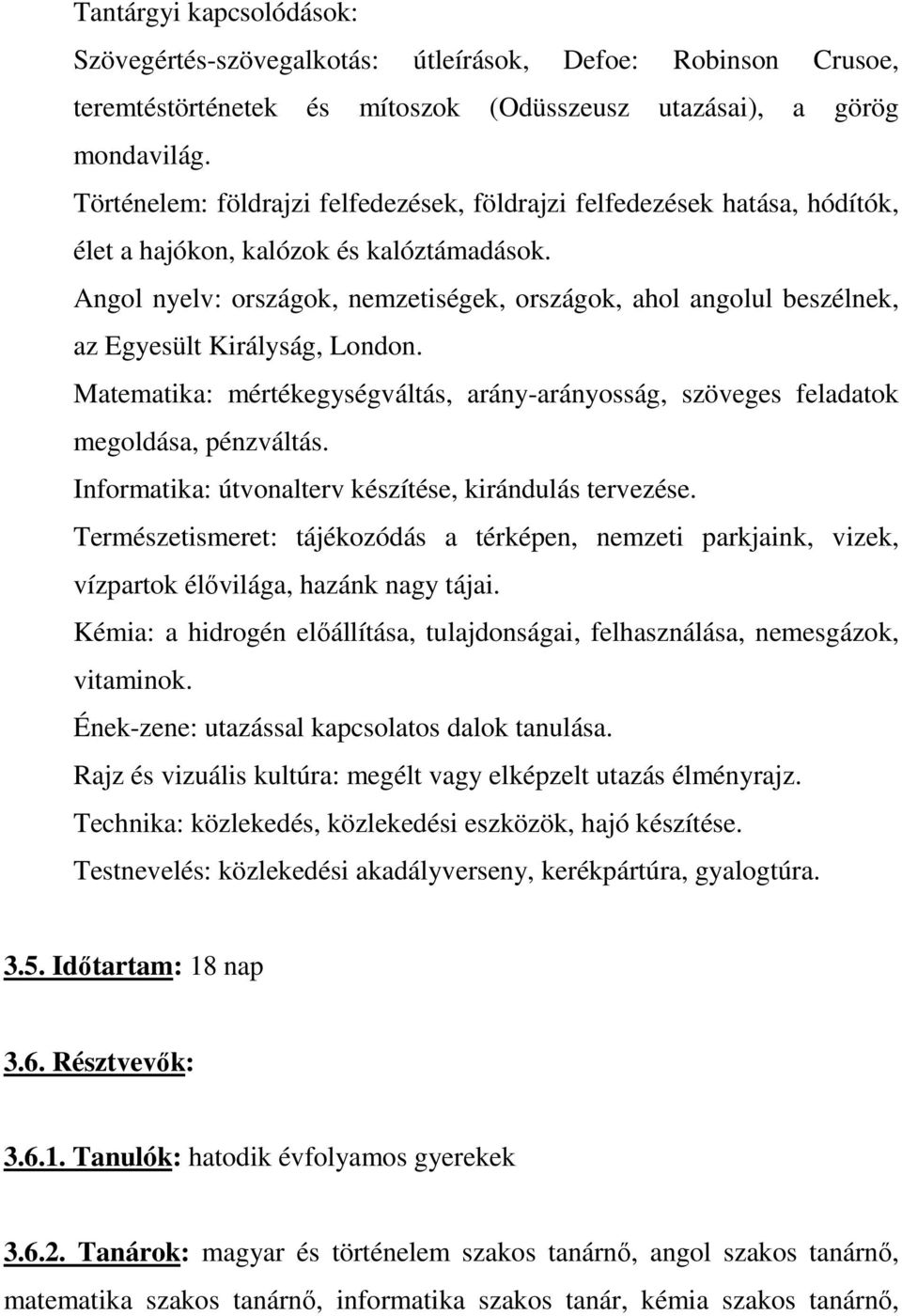 Angol nyelv: országok, nemzetiségek, országok, ahol angolul beszélnek, az Egyesült Királyság, London. Matematika: mértékegységváltás, arány-arányosság, szöveges feladatok megoldása, pénzváltás.