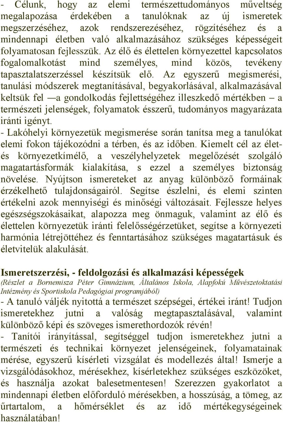 Az egyszerű megismerési, tanulási módszerek megtanításával, begyakorlásával, alkalmazásával keltsük fel a gondolkodás fejlettségéhez illeszkedő mértékben a természeti jelenségek, folyamatok ésszerű,