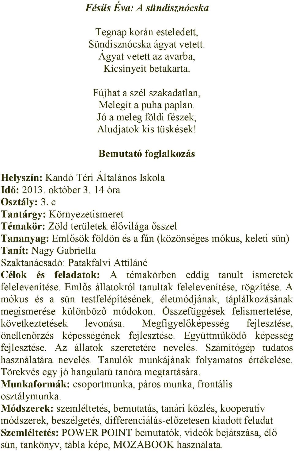 c Tantárgy: Környezetismeret Témakör: Zöld területek élővilága ősszel Tananyag: Emlősök földön és a fán (közönséges mókus, keleti sün) Tanít: Nagy Gabriella Szaktanácsadó: Patakfalvi Attiláné Célok