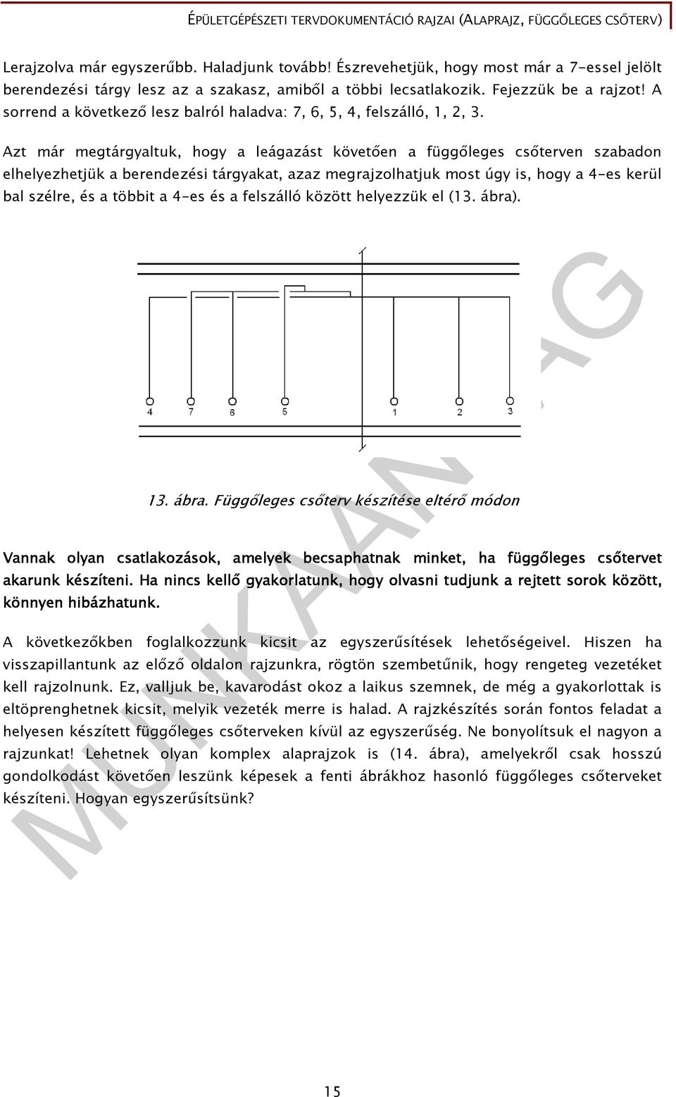 Azt már megtárgyaltuk, hogy a leágazást követıen a függıleges csıterven szabadon elhelyezhetjük a berendezési tárgyakat, azaz megrajzolhatjuk most úgy is, hogy a 4-es kerül bal szélre, és a többit a