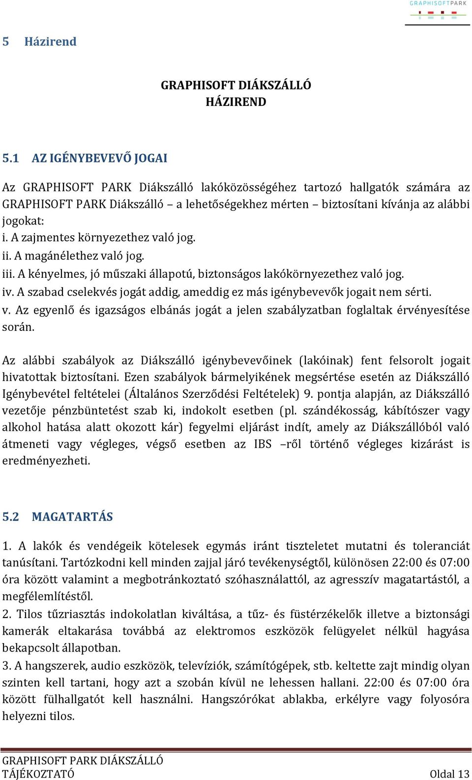 A zajmentes környezethez való jog. ii. A magánélethez való jog. iii. A kényelmes, jó műszaki állapotú, biztonságos lakókörnyezethez való jog. iv.