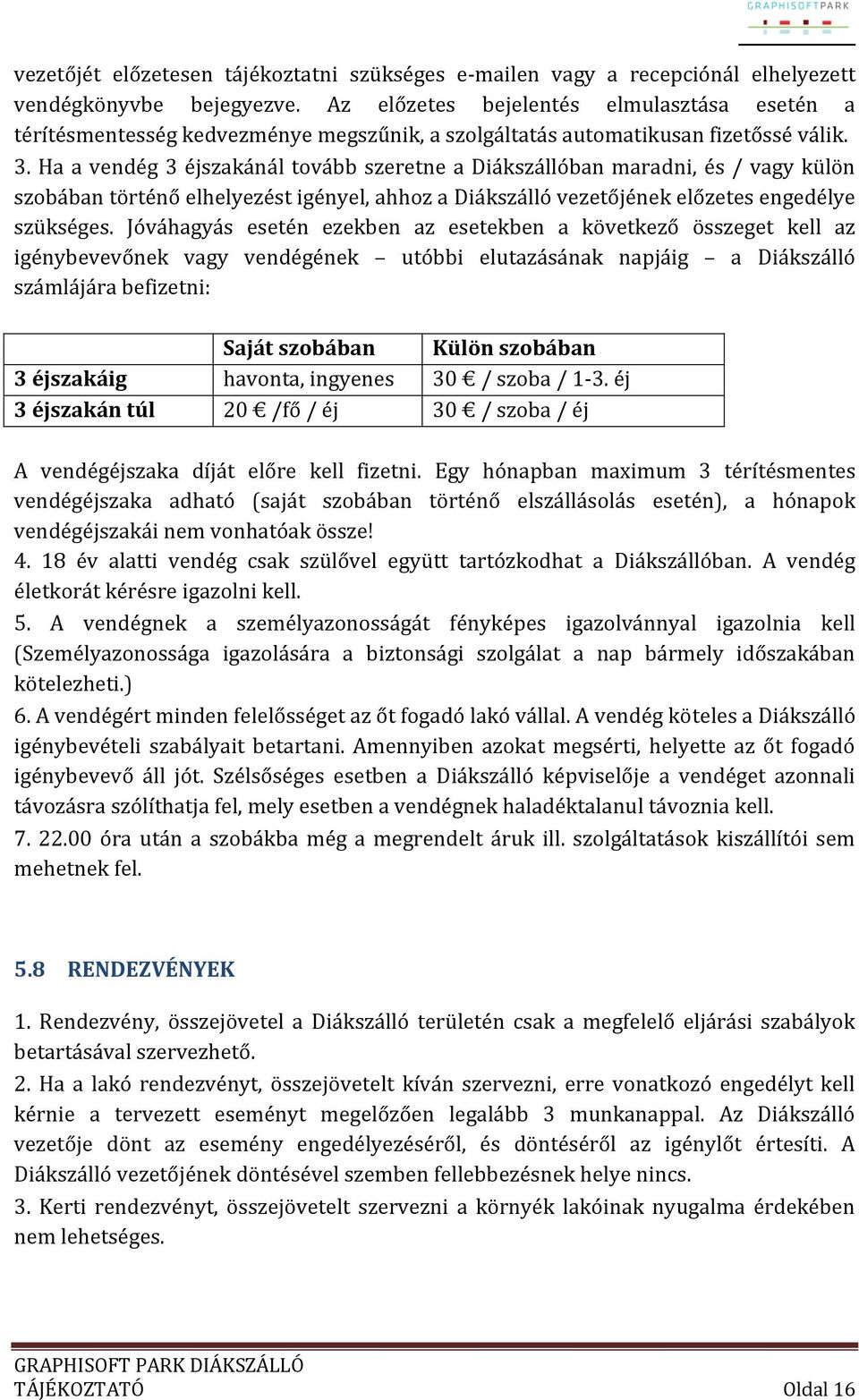 Ha a vendég 3 éjszakánál tovább szeretne a Diákszállóban maradni, és / vagy külön szobában történő elhelyezést igényel, ahhoz a Diákszálló vezetőjének előzetes engedélye szükséges.