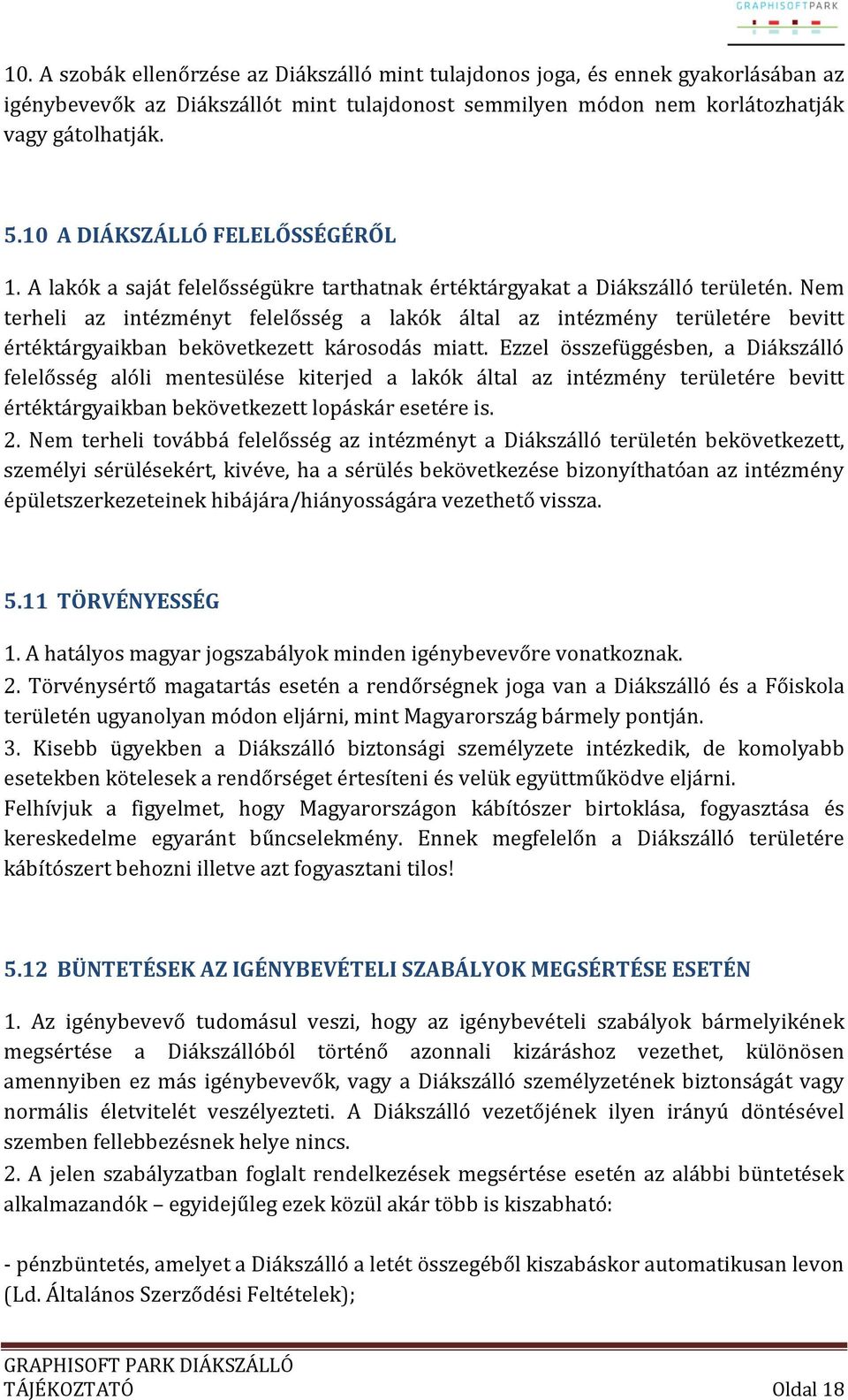 Nem terheli az intézményt felelősség a lakók által az intézmény területére bevitt értéktárgyaikban bekövetkezett károsodás miatt.