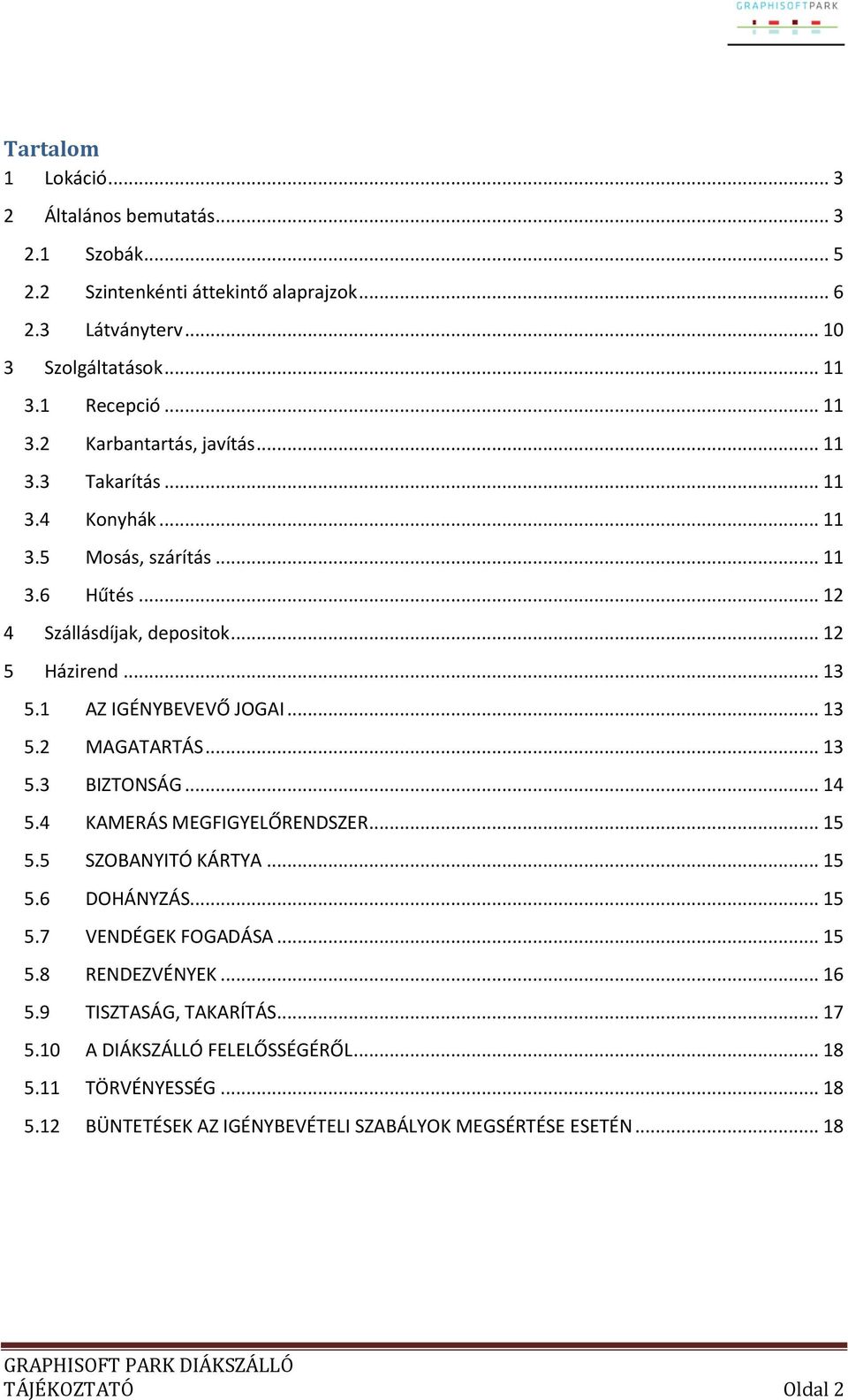 .. 13 5.3 BIZTONSÁG... 14 5.4 KAMERÁS MEGFIGYELŐRENDSZER... 15 5.5 SZOBANYITÓ KÁRTYA... 15 5.6 DOHÁNYZÁS... 15 5.7 VENDÉGEK FOGADÁSA... 15 5.8 RENDEZVÉNYEK... 16 5.