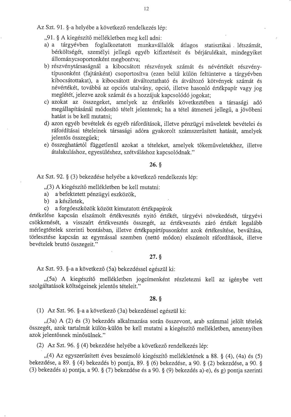 részvény - típusonként (fajtánként) csoportosítva (ezen belül külön feltüntetve a tárgyévbe n kibocsátottakat), a kibocsátott átváltoztatható és átváltozó kötvények számát é s névértékét, továbbá az