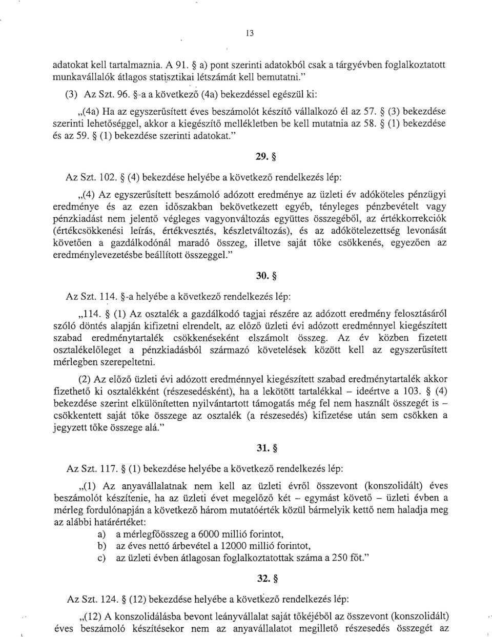 (3) bekezdés e szerinti lehetőséggel, akkor a kiegészítő mellékletben be kell mutatnia az 58. (1) bekezdés e és az 59. (1) bekezdése szerinti adatokat. 29. Az Szt. 102.