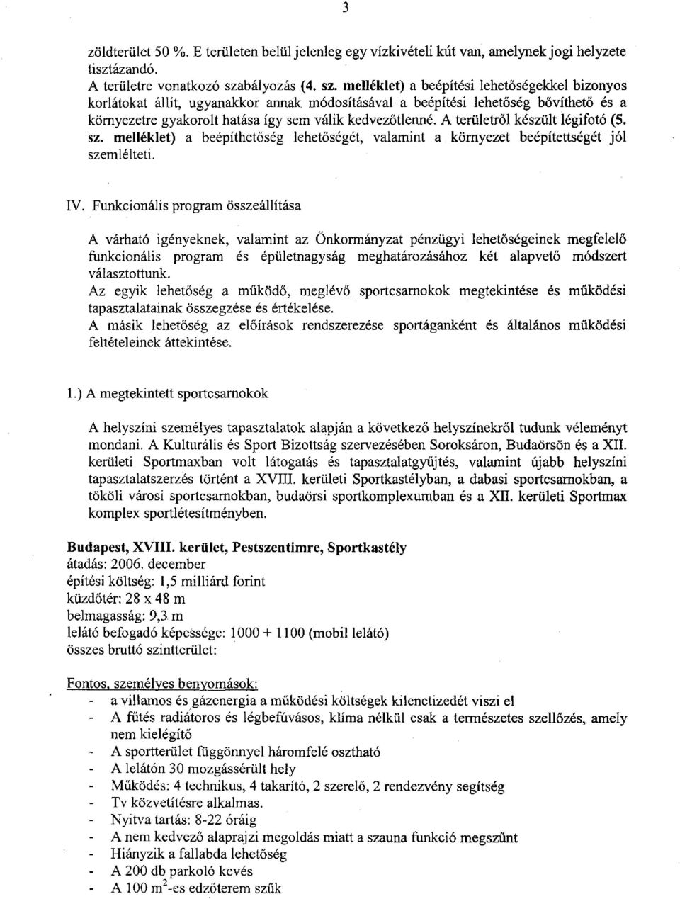 melléklet) a beépítési lehetőségekkel bizonyos korlátokat állít, ugyanakkor annak módosításával a beépítési lehetőség bővíthető és a környezetre gyakorolt hatása így sem válik kedvezőtlenné.